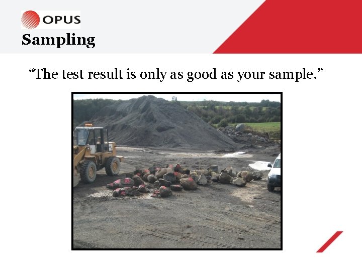 Sampling “The test result is only as good as your sample. ” 