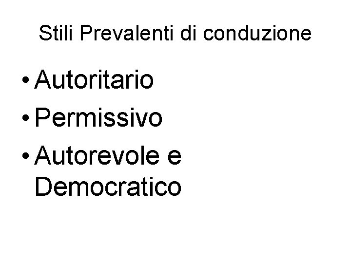 Stili Prevalenti di conduzione • Autoritario • Permissivo • Autorevole e Democratico 