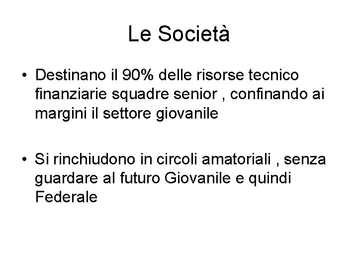 Le Società • Destinano il 90% delle risorse tecnico finanziarie squadre senior , confinando