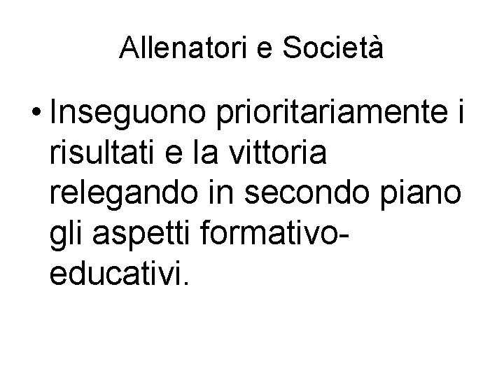 Allenatori e Società • Inseguono prioritariamente i risultati e la vittoria relegando in secondo