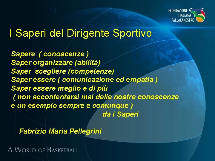 I Saperi del Dirigente Sportivo Sapere ( conoscenze ) Saper organizzare (abilità) Saper scegliere