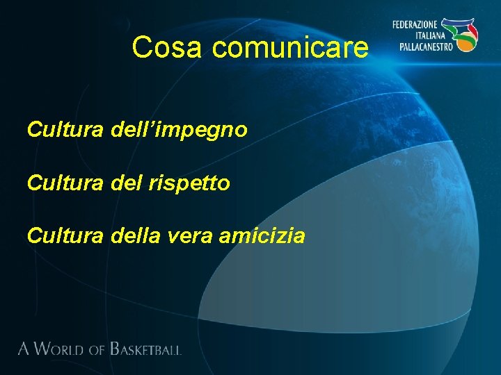 Cosa comunicare Cultura dell’impegno Cultura del rispetto Cultura della vera amicizia 