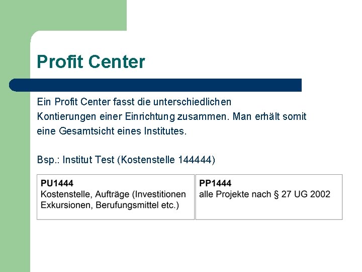 Profit Center Ein Profit Center fasst die unterschiedlichen Kontierungen einer Einrichtung zusammen. Man erhält Profit Center Ein Profit Center fasst die unterschiedlichen Kontierungen einer Einrichtung zusammen. Man erhält