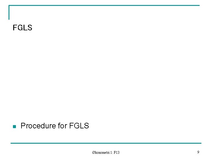 FGLS n Procedure for FGLS Økonometri 1: F 13 9 