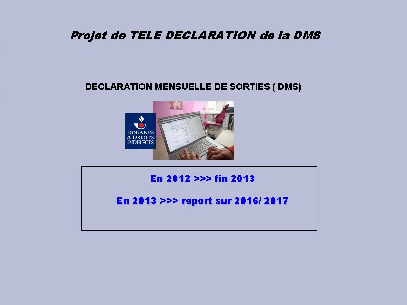 Projet de TELE DECLARATION de la DMS DECLARATION MENSUELLE DE SORTIES ( DMS) En