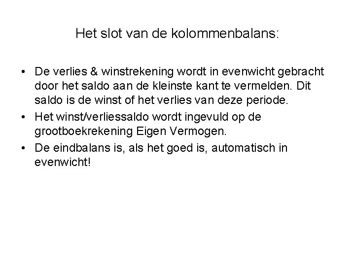 Het slot van de kolommenbalans: • De verlies & winstrekening wordt in evenwicht gebracht