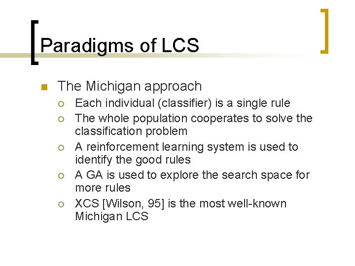 Paradigms of LCS n The Michigan approach ¡ ¡ ¡ Each individual (classifier) is