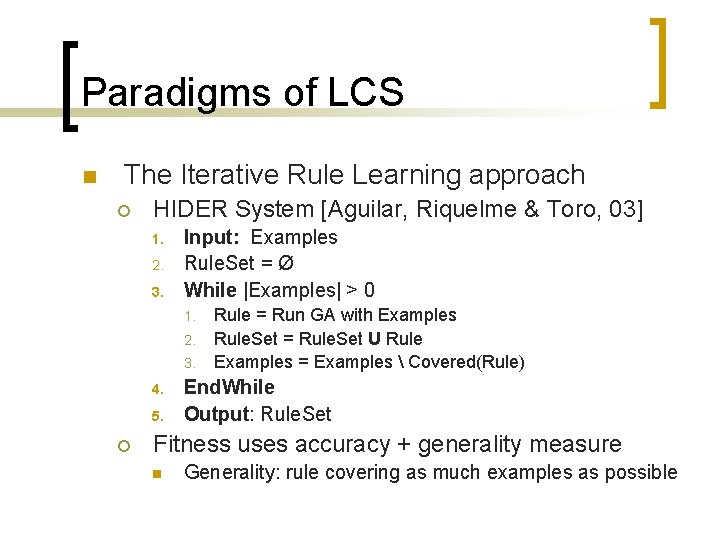 Paradigms of LCS n The Iterative Rule Learning approach ¡ HIDER System [Aguilar, Riquelme