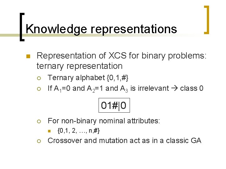 Knowledge representations n Representation of XCS for binary problems: ternary representation ¡ ¡ Ternary