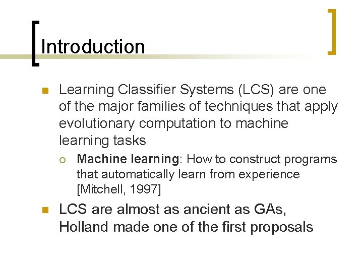 Introduction n Learning Classifier Systems (LCS) are one of the major families of techniques
