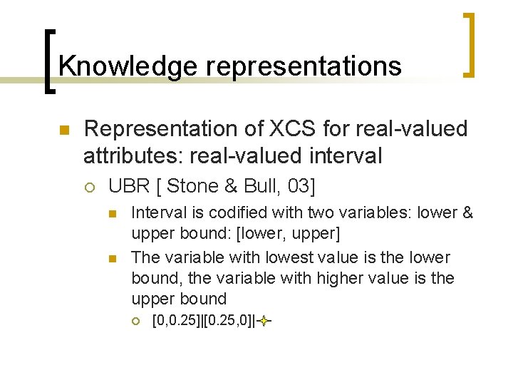 Knowledge representations n Representation of XCS for real-valued attributes: real-valued interval ¡ UBR [