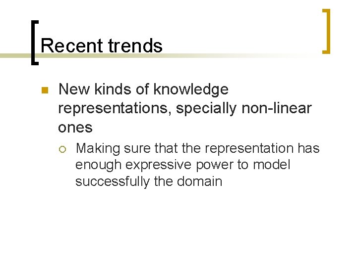Recent trends n New kinds of knowledge representations, specially non-linear ones ¡ Making sure