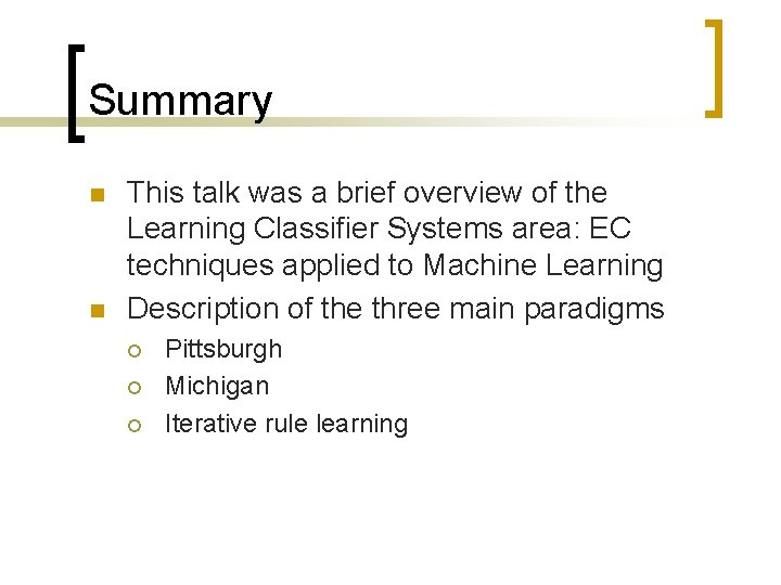 Summary n n This talk was a brief overview of the Learning Classifier Systems