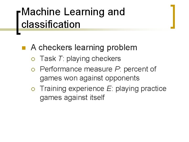 Machine Learning and classification n A checkers learning problem ¡ ¡ ¡ Task T: