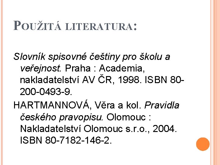 POUŽITÁ LITERATURA: Slovník spisovné češtiny pro školu a veřejnost. Praha : Academia, nakladatelství AV