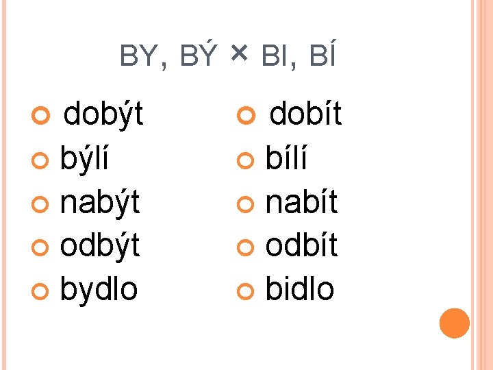 BY, BÝ dobýt býlí nabýt odbýt bydlo × BI, BÍ dobít bílí nabít odbít