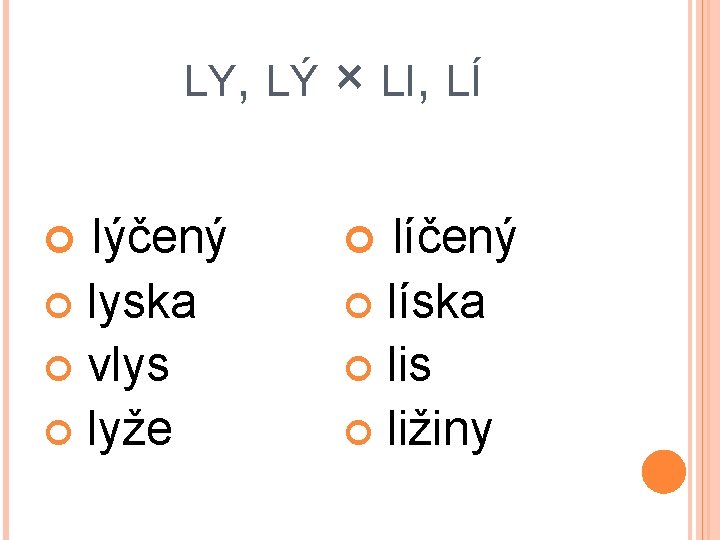 LY, LÝ lýčený lyska vlys lyže × LI, LÍ líčený líska lis ližiny 