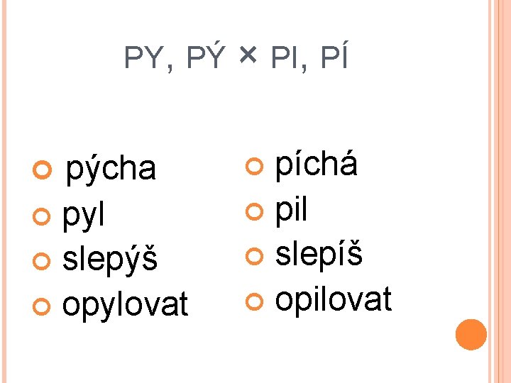 PY, PÝ pýcha pyl slepýš opylovat × PI, PÍ píchá pil slepíš opilovat 