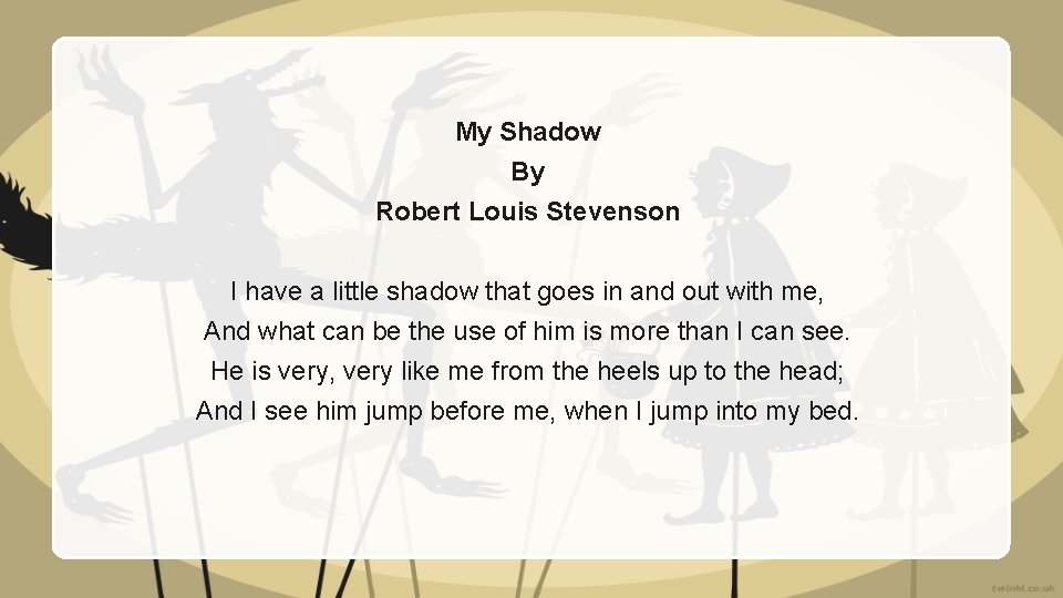 My Shadow By Robert Louis Stevenson I have a little shadow that goes in