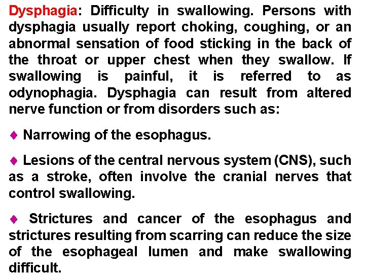 Dysphagia: Difficulty in swallowing. Persons with dysphagia usually report choking, coughing, or an abnormal