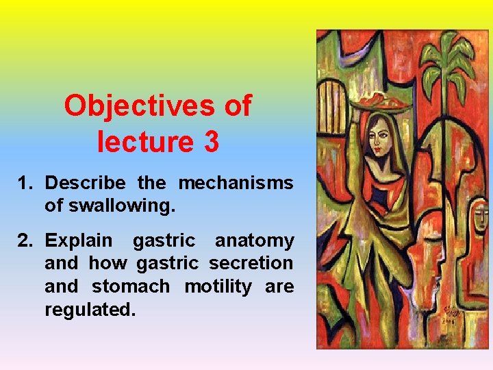 Objectives of lecture 3 1. Describe the mechanisms of swallowing. 2. Explain gastric anatomy