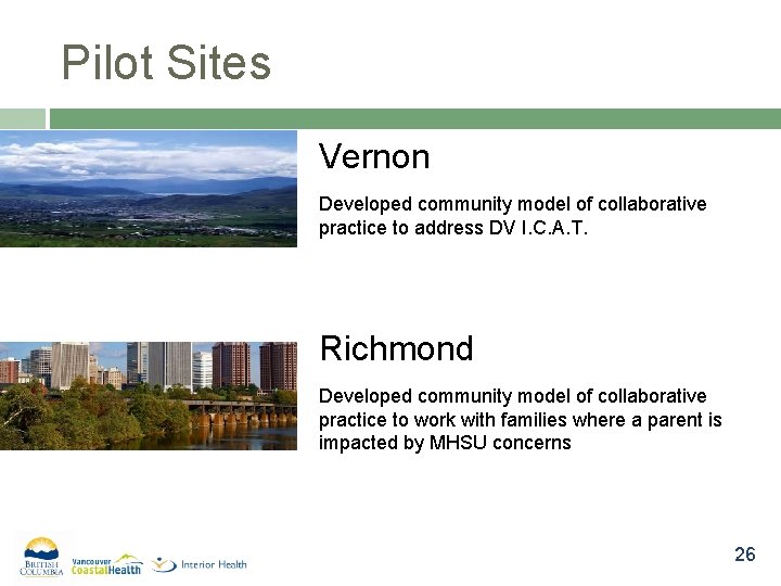 Pilot Sites Vernon Developed community model of collaborative practice to address DV I. C.