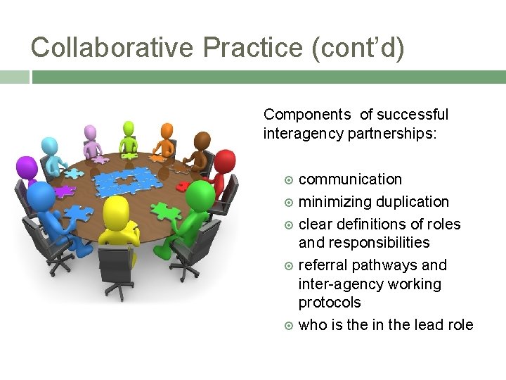 Collaborative Practice (cont’d) Components of successful interagency partnerships: communication minimizing duplication clear definitions of