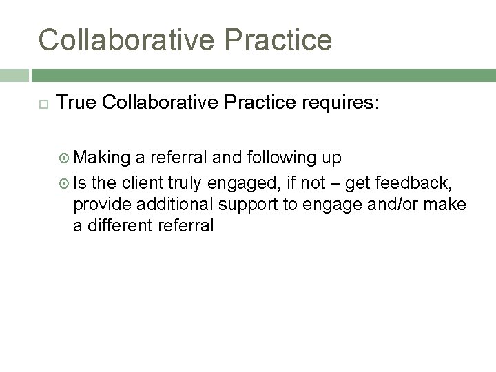 Collaborative Practice True Collaborative Practice requires: Making a referral and following up Is the