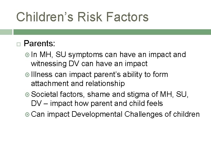 Children’s Risk Factors Parents: In MH, SU symptoms can have an impact and witnessing