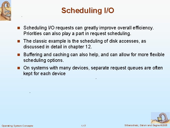 Scheduling I/O n Scheduling I/O requests can greatly improve overall efficiency. Priorities can also