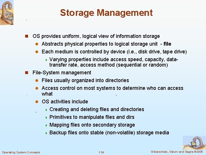 Storage Management n OS provides uniform, logical view of information storage Abstracts physical properties