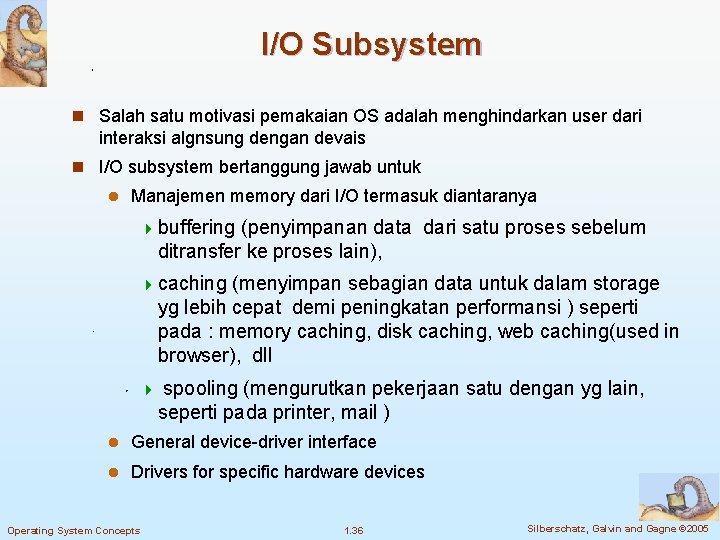 I/O Subsystem n Salah satu motivasi pemakaian OS adalah menghindarkan user dari interaksi algnsung