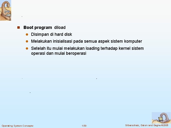 n Boot program diload l Disimpan di hard disk l Melakukan inisialisasi pada semua