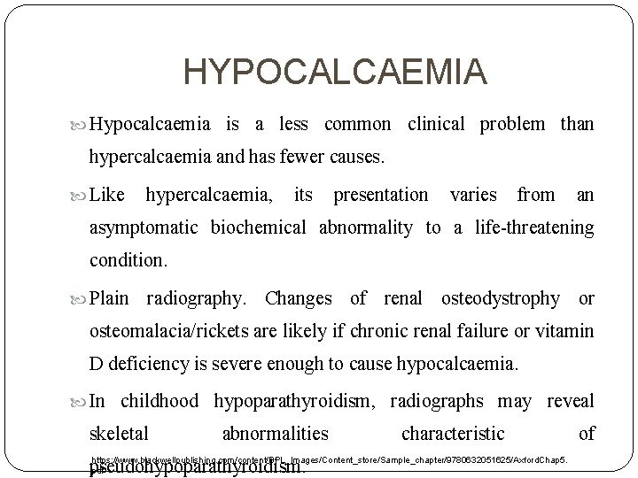 HYPOCALCAEMIA Hypocalcaemia is a less common clinical problem than hypercalcaemia and has fewer causes.