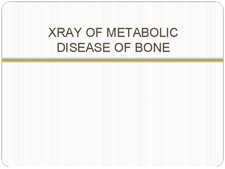 XRAY OF METABOLIC DISEASE OF BONE 