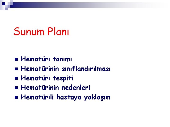 Sunum Planı n n n Hematüri tanımı Hematürinin sınıflandırılması Hematüri tespiti Hematürinin nedenleri Hematürili