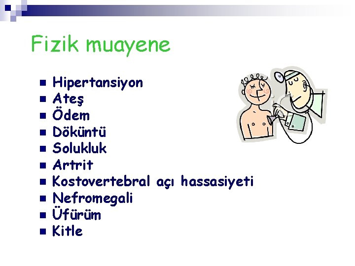 Fizik muayene n n n n n Hipertansiyon Ateş Ödem Döküntü Solukluk Artrit Kostovertebral