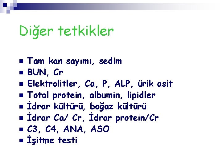 Diğer tetkikler n n n n Tam kan sayımı, sedim BUN, Cr Elektrolitler, Ca,