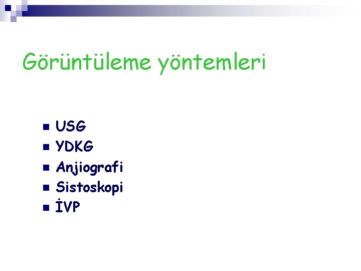 Görüntüleme yöntemleri n n n USG YDKG Anjiografi Sistoskopi İVP 