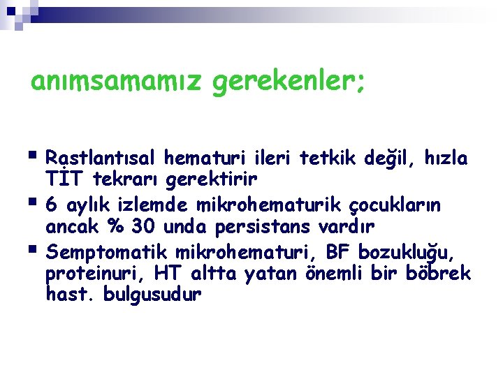 anımsamamız gerekenler; § Rastlantısal § § hematuri ileri tetkik değil, hızla TİT tekrarı gerektirir