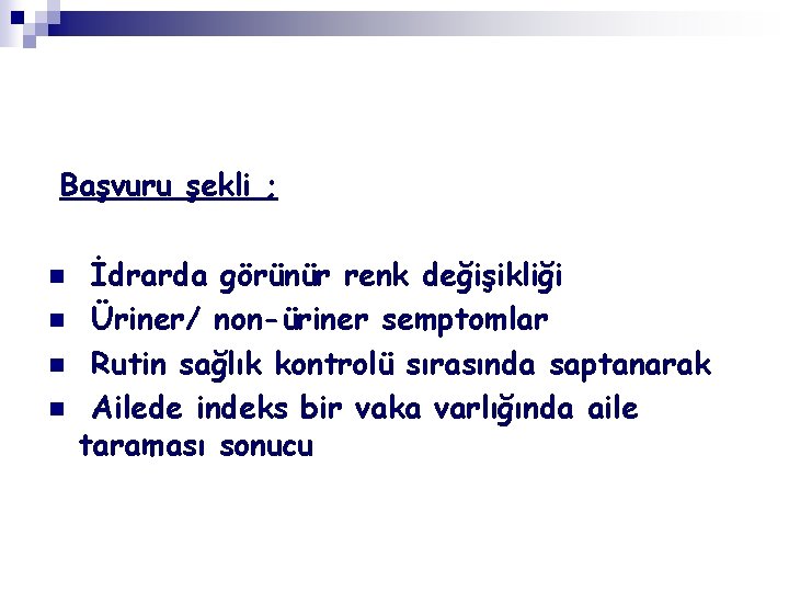 Başvuru şekli ; n n İdrarda görünür renk değişikliği Üriner/ non-üriner semptomlar Rutin sağlık