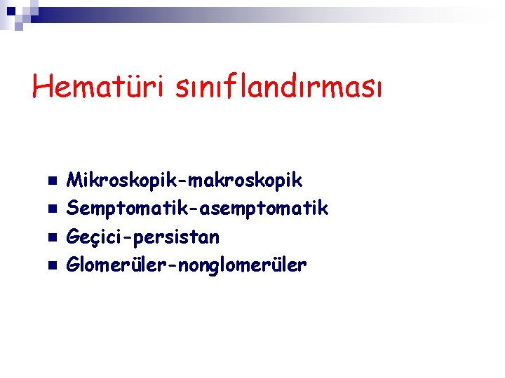 Hematüri sınıflandırması n n Mikroskopik-makroskopik Semptomatik-asemptomatik Geçici-persistan Glomerüler-nonglomerüler 