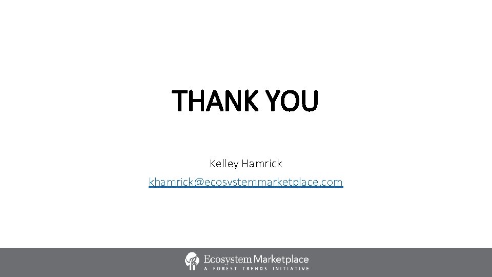 THANK YOU Kelley Hamrick khamrick@ecosystemmarketplace. com 