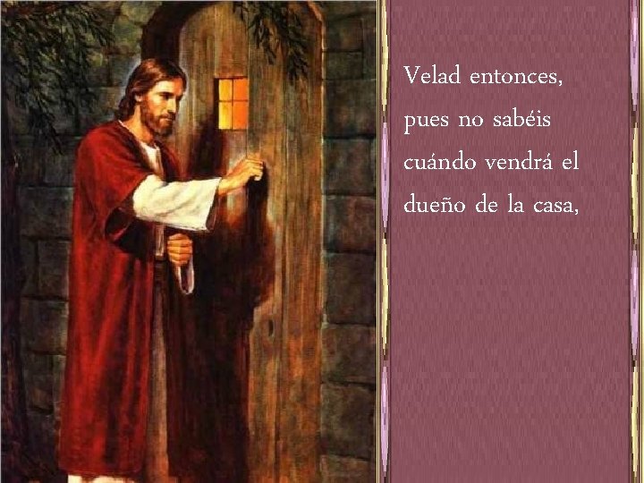 Velad entonces, pues no sabéis cuándo vendrá el dueño de la casa, 