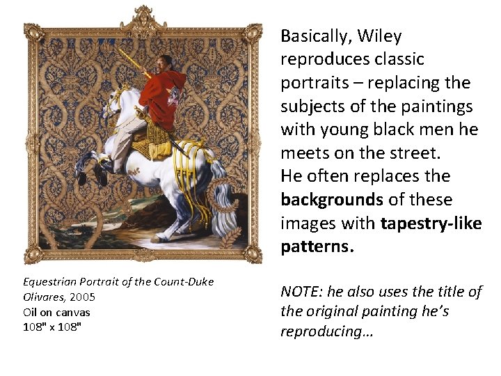Basically, Wiley reproduces classic portraits – replacing the subjects of the paintings with young