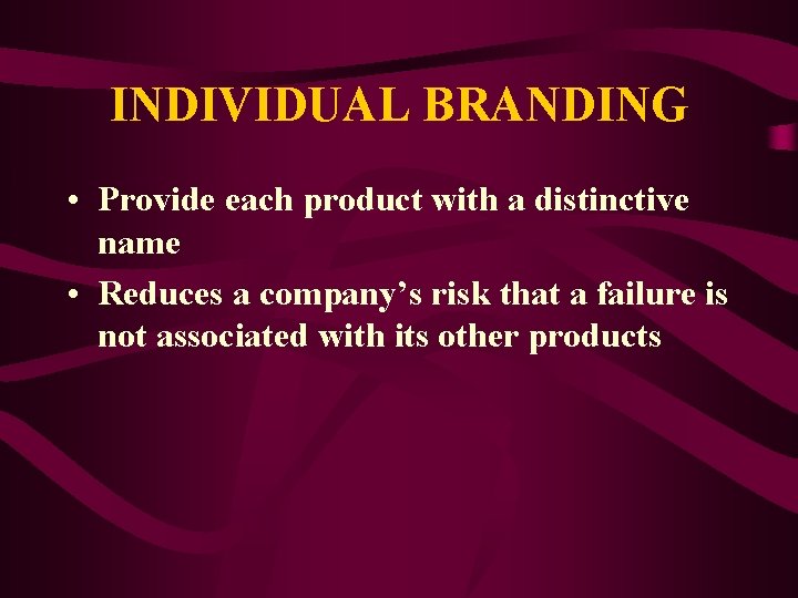 INDIVIDUAL BRANDING • Provide each product with a distinctive name • Reduces a company’s