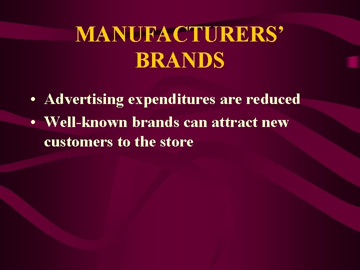 MANUFACTURERS’ BRANDS • Advertising expenditures are reduced • Well-known brands can attract new customers