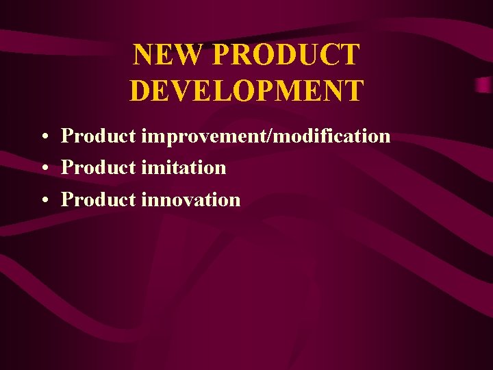 NEW PRODUCT DEVELOPMENT • Product improvement/modification • Product imitation • Product innovation 