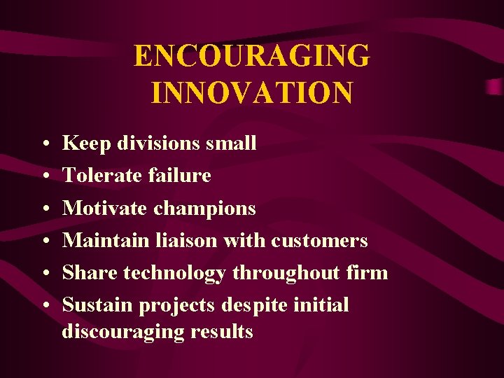 ENCOURAGING INNOVATION • • • Keep divisions small Tolerate failure Motivate champions Maintain liaison