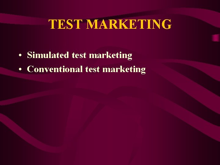 TEST MARKETING • Simulated test marketing • Conventional test marketing 